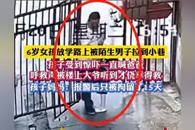 6岁女孩被拽走后续：现场视频曝光 太吓人了！陌生男子被拘留15天图片