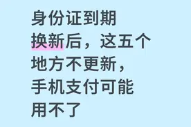 身份证到期换新后，这5个地方不更新，手机支付可能用不了图片