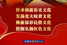 【香约庆阳 包容天下】传承创新历史文化 发扬光大岐黄文化 焕新添彩民俗文化 挖掘弘扬红色文化图片