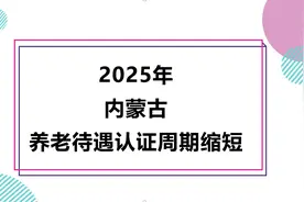 内蒙古养老金待遇认证缩短，由12缩短为为6个月，退休人员需注意图片