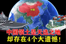 中国领土是天选之地，地理条件近乎完美，却存在4个大遗憾！图片