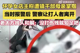 怀孕女店主被打后续：原视频已删，男子和母亲道歉后，已和解了图片