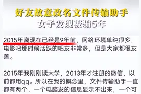 这下闹大了！好友改名为“文件传输助手”，女子给他发了大量隐私图片
