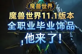 魔兽世界11.1版本，全职毕业饰品，他来了！图片