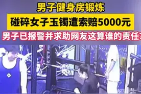 男生健身房锻炼碰碎女子玉镯遭索赔 男生求助网友：这算谁的责任？图片
