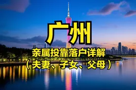 广州市亲属投靠落户详解：夫妻、子女、父母投靠全攻略图片