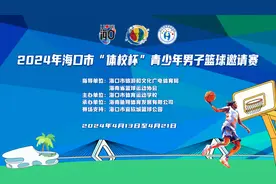 活动报名 | 2024年海口市“体校杯”青少年男子篮球邀请赛将于13日鸣哨图片