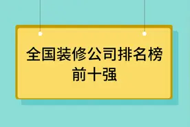 全国装修公司排名榜前十强，全国装修公司哪家口碑最好？图片