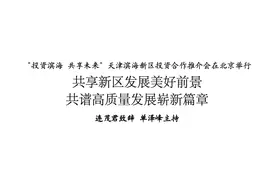 “投资滨海 共享未来”天津滨海新区投资合作推介会在北京举行图片