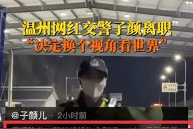 闹大了！温州网红交警子颜宣布离职，疑因没能提升，网友炸锅了图片