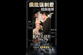 10部疯批强制爱短剧，看到停不下来！这波短剧你千万别错过！图片