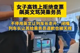 女子飙英语辱骂列车长后续：知情人发声，完整过程曝光，气惨网友图片