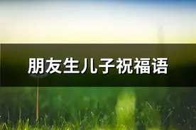 朋友生儿子祝福语(精选71句)图片