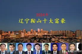 辽宁鞍山2024年十大富豪出炉，首富宝座再次易主，两人身价超百亿图片