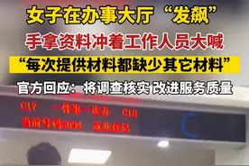 后续！女子办事大厅拍桌子发飙后，五分钟办理完成，官方回应来了图片