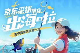 京东海钓直播12日下午2点开播！带来0元抽大奖、大牌好物1元秒等多重福利图片