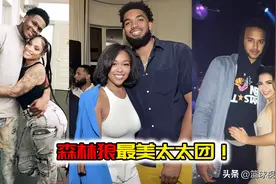 森林狼最美太太团！爱德华兹女友大他7岁，李凯尔老婆最好看图片