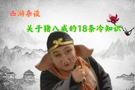 关于猪八戒的18条冷知识，天蓬元帅就是野猪，现实中也有个高老庄图片