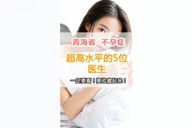 青海省不孕症超高水平的5位医生 一定要看！图片