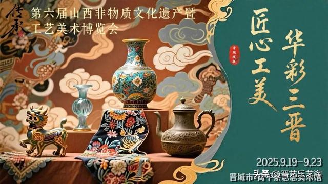 倒计时3天！第六届山西非物质文化遗产暨工艺美术博览会