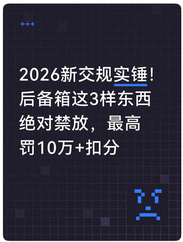 2026新交规实锤！后备箱这3样东西绝对禁放	，最高罚10万+扣分