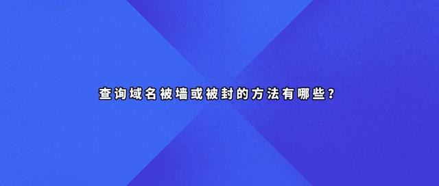 国内外有哪些常见的域名被墙检测方法（查询域名被墙或被封的方法有哪些）