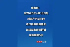 商务部：对原产于日本的进口电解电容器纸继续征收反倾销税，实施期限5年视频封面