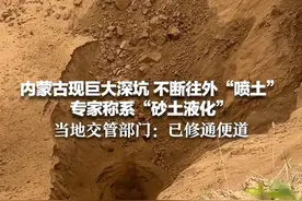 内蒙古现巨大深坑 不断往外“喷土” 专家称系“砂土液化” 当地交管部门：已修通便道视频封面
