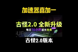 加速器喜加一！古怪2.0来袭 每天0-16点免费加速所有游戏