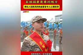 去西部，去边疆，去祖国最需要的地方。港北入伍新兵的热血誓言令人心潮澎湃！#闪光灯下的你 #你喜欢的样子