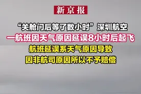 “关舱门后等了数小时”深圳航空一航班因天气原因延误8小时后起飞  航班延误系天气原因导致  因非航司原因所以不予赔偿视频封面