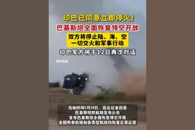 印巴已同意立即停火！巴基斯坦全面恢复领空开放，双方将停止陆、海、空一切交火和军事行动，印巴军方将于12日再次对话。视频封面