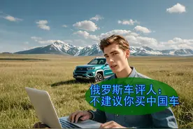 俄罗斯车评人：我不建议你买中国车，中国车都有一个共同的缺点