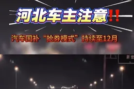 河北车主注意！ 汽车国补“抢券模式”持续至12月#汽车国补#汽车国补政策#河北汽车置换补贴