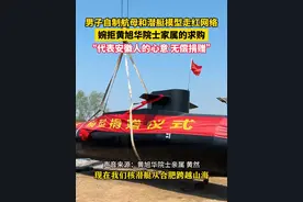 3月31日（报道时间）安徽合肥。男子自制航母和潜艇模型走红网络，婉拒黄旭华院士家属的求购“代表安徽人的心意 无偿捐赠”（来源：浙江日报）视频封面