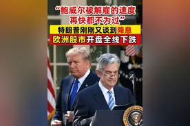 “鲍威尔被解雇的速度再快都不为过” 特朗普刚刚又谈到降息，欧洲股市开盘全线下跌 #特朗普  #鲍威尔  #欧洲央行  #降息