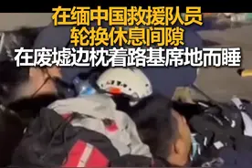 在缅中国救援队员轮换休息间隙，在废墟边枕着路基席地而睡视频封面