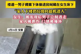 楼道一男子裸露下体偷进房间藏在女生床下“家人下楼扔垃圾时趁机进入”女生:被发现后男子立刻逃走家人被抓伤 门锁被撞坏（黄）#监控下一幕 #危险 #女性安全