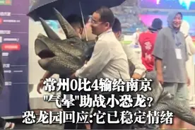 6月21日，江苏常州，#常州0比4输给南京“气晕”助战小恐龙？ 恐龙园回应:它已稳定情绪