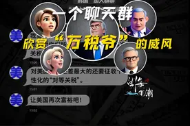【望海观潮丨一个聊天群，欣赏“万税爷”的威风】 #望海观潮 美国狂撒“关税炸弹”，有人滑跪求饶，有人硬刚开怼，连企鹅岛都被“误伤”？“群聊版”全球互怼现场，吃瓜速进！