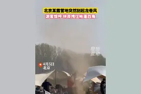 北京某露营地突然刮起龙卷风，游客惊呼，拼命拽住帐篷四角 #露营地刮龙卷风 #露营遇到龙卷风视频封面