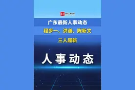 广东最新人事动态，程步一、洪谦、陈新文三人履新 #广东人事视频封面