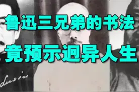 鲁迅三兄弟的书法，竟预示迥异人生
鲁迅三兄弟各有自己的成就视频封面