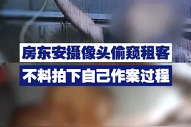 【房东安摄像头偷窥租客 不料拍下了自己作案过程】近日，《焦点访谈》曝光北京一房东安装摄像头偷窥租客，不料拍下了自己作案过程。视频封面
