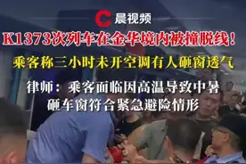 K1373次列车在金华境内被撞脱线！乘客称三小时未开空调有人砸窗透气，律师：乘客面临因高温导致中暑，砸车窗符合紧急避险情形#律师 #媒体精选计划 #紧急避险