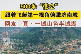 5月1日，山东济南，500米“低空”跟着飞艇第一视角俯瞰济南城。网友：真·一城山色半城湖。#好客山东  #一年四季泉在济南  （编辑：楚婧）视频封面