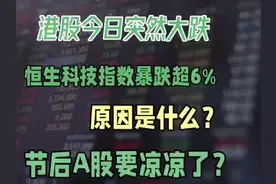 今日港股大跳水，A股股民心惊！原因是什么？会影响节后A股？视频封面