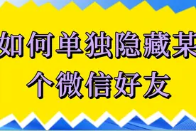如何单独隐藏某个微信好友 在微信的消息列表视频封面