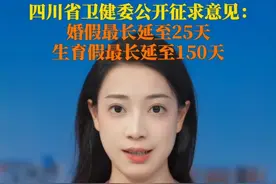 5月30日，四川省卫健委发布修正草案公开征求意见：#四川拟将婚假最长延至25天 ，生育假最高延长至150天，男方护理假由20天延长至30天。视频封面