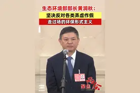 生态环境部部长黄润秋：坚决反对各类弄虚作假，走过场的环保形式主义（记者：李树超、曹雯璟） #环保  #形式主义  #聚焦两会